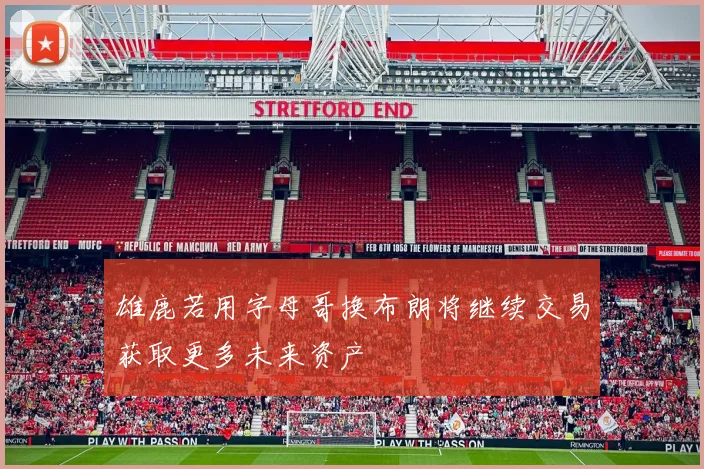 雄鹿若用字母哥换布朗将继续交易获取更多未来资产