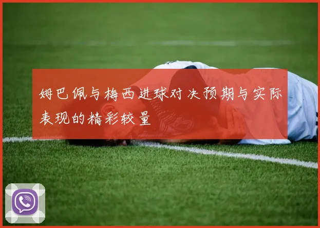 姆巴佩与梅西进球对决预期与实际表现的精彩较量