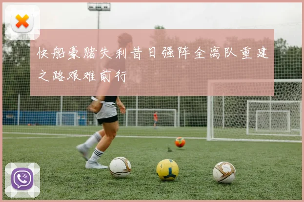 快船豪赌失利昔日强阵全离队重建之路艰难前行