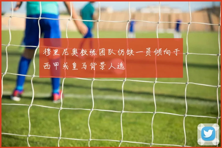 穆里尼奥教练团队仍缺一员倾向于西甲或皇马背景人选